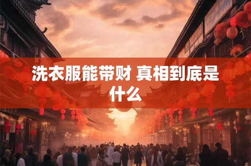 洗衣服能带财 真相到底是什么