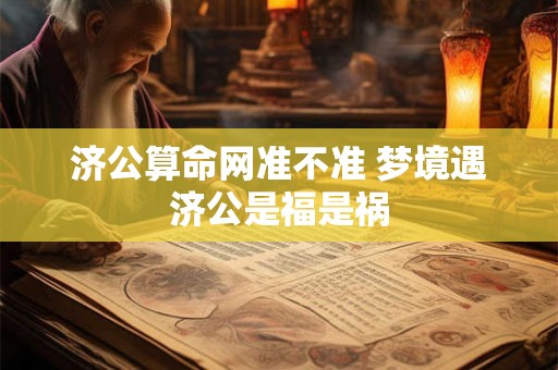济公显灵算命意味什么 济公算命网揭秘梦境指引