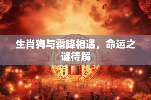 生肖狗与霜降相遇，命运之谜待解