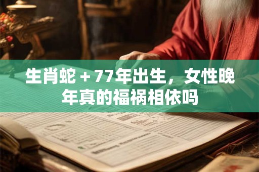 生肖蛇生于何时命最好 这几日出生非富即贵