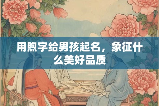 用煦字给男孩起名，象征什么美好品质