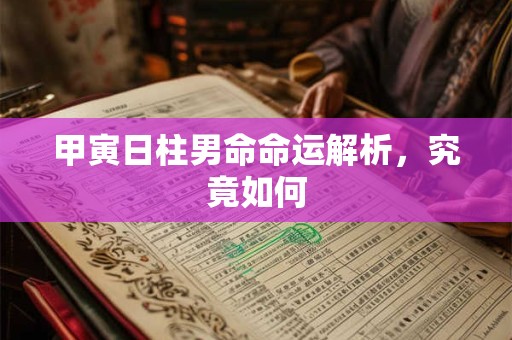甲寅日柱男命命运解析，究竟如何
