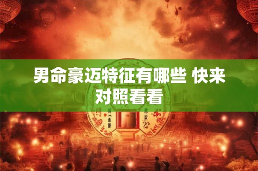 男命豪迈特征有哪些 快来对照看看