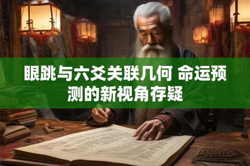 眼跳与六爻关联几何 命运预测的新视角存疑