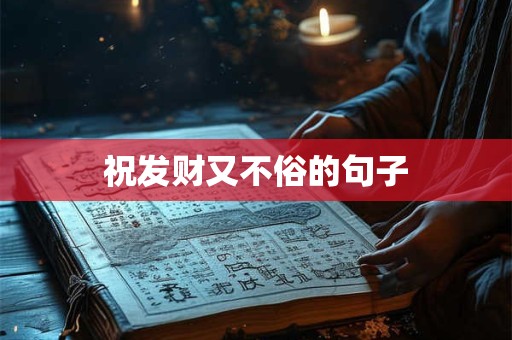 祝发财又不俗的句子
