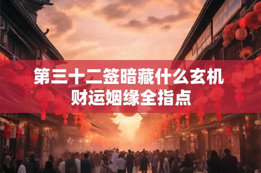 第三十二签暗藏什么玄机 财运姻缘全指点