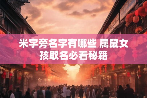 米字旁名字有哪些 属鼠女孩取名必看秘籍