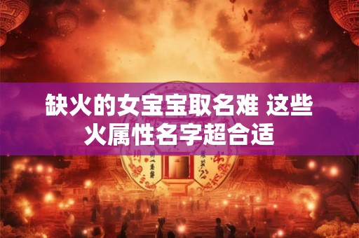 缺火的女宝宝取名难 这些火属性名字超合适