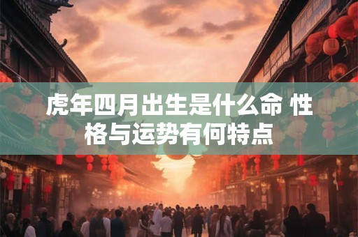 虎年四月出生的宝宝命运如何解析