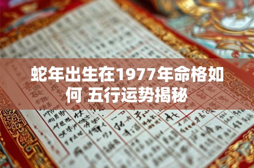 蛇年出生在1977年命格如何 五行运势揭秘
