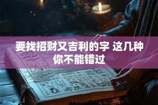 要找招财又吉利的字 这几种你不能错过