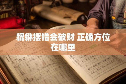 貔貅摆错会破财 正确方位在哪里
