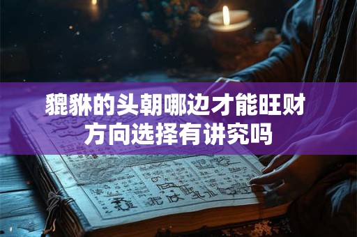 貔貅的头朝哪边才能旺财 方向选择有讲究吗