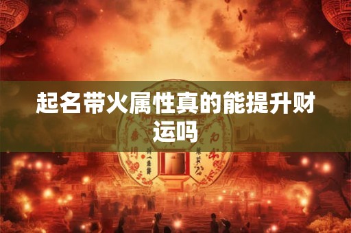 起名带火属性真的能提升财运吗