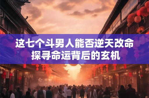 这8个斗的男人命运如何 他们的未来会怎样
