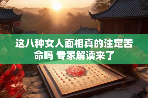 这八种女人面相真的注定苦命吗 专家解读来了