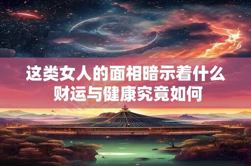 这种面相的男人命运究竟如何 三分钟读懂面相隐藏的玄机
