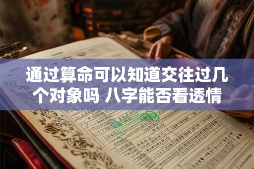通过算命可以知道交往过几个对象吗 八字能否看透情史