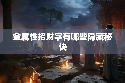 金属性招财字有哪些隐藏秘诀