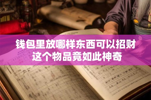 钱包里放哪样东西可以招财 这个物品竟如此神奇