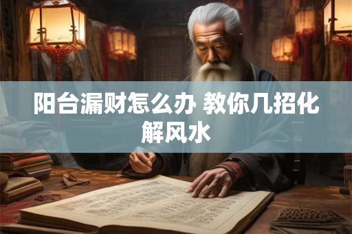 阳台漏财怎么办 教你几招化解风水