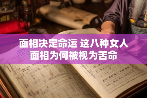 面相决定命运 这八种女人面相为何被视为苦命