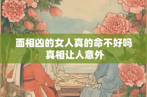 面相凶的女人真的命不好吗 真相让人意外