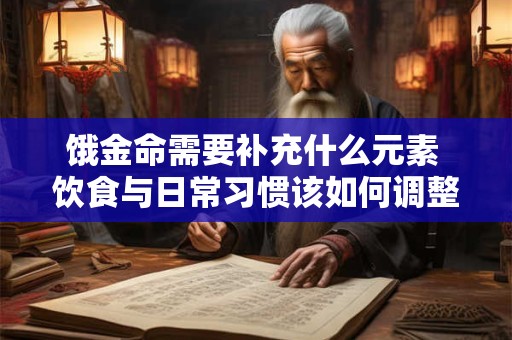 饿金命需要补充什么元素 饮食与日常习惯该如何调整