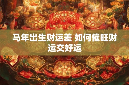 马年出生财运差 如何催旺财运交好运