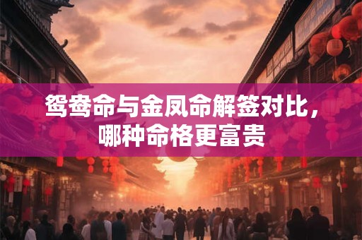 鸳鸯命与金凤命解签对比，哪种命格更富贵