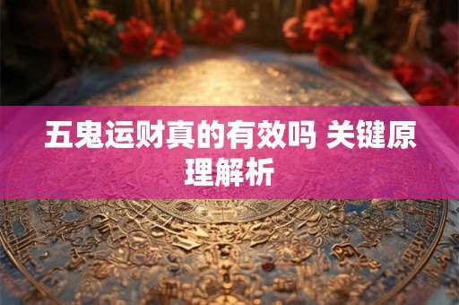 五鬼运财真的有效吗 关键原理解析