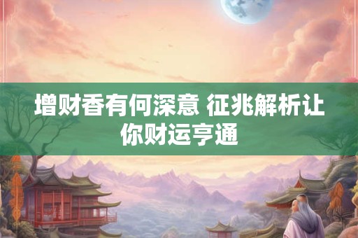 增财香有何深意 征兆解析让你财运亨通