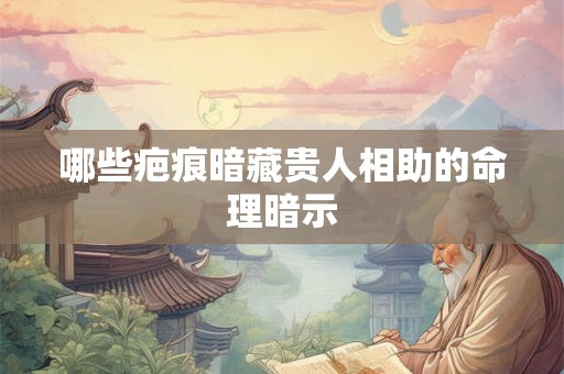 哪些疤痕暗藏贵人相助的命理暗示