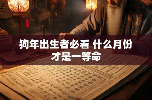 狗年出生者必看 什么月份才是一等命