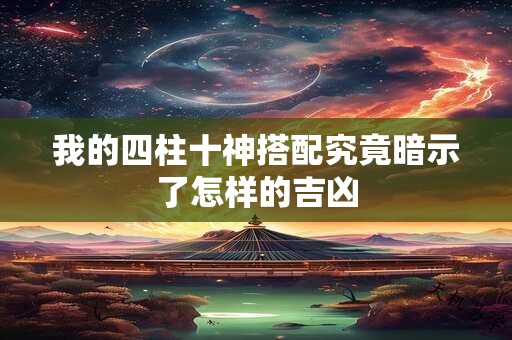 我的四柱十神搭配究竟暗示了怎样的吉凶
