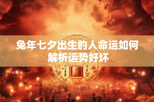 兔年七夕出生的人命运如何 解析运势好坏