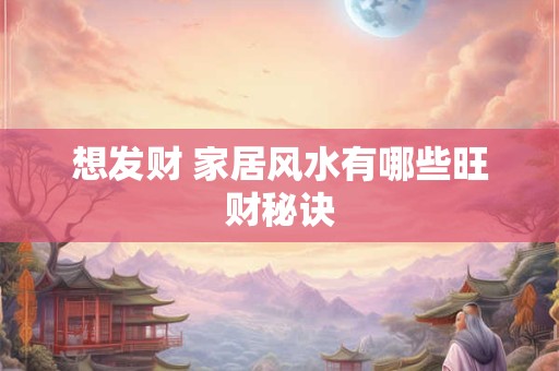 想发财 家居风水有哪些旺财秘诀