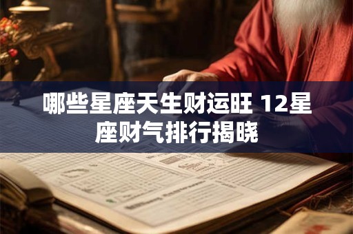 哪些星座天生财运旺 12星座财气排行揭晓
