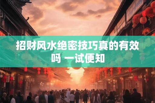招财风水绝密技巧真的有效吗 一试便知