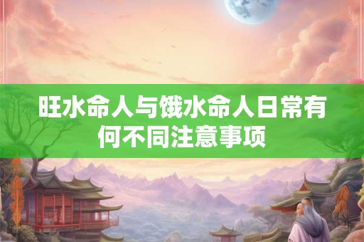 旺水命人与饿水命人日常有何不同注意事项