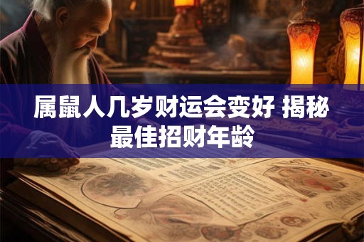 属鼠人几岁财运会变好 揭秘最佳招财年龄