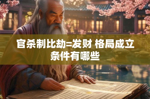 官杀制比劫=发财 格局成立条件有哪些