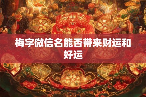 梅字微信名能否带来财运和好运