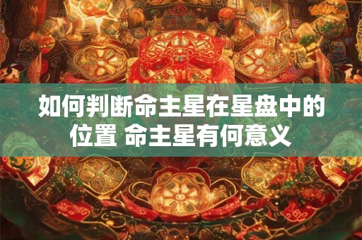 如何判断命主星在星盘中的位置 命主星有何意义