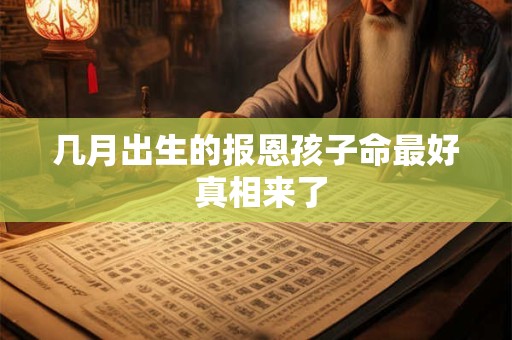 几月出生的报恩孩子命最好 真相来了