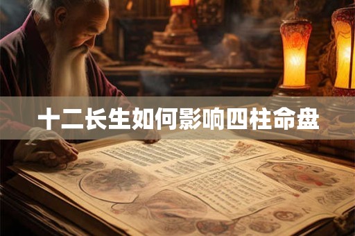 十二长生如何影响四柱命盘