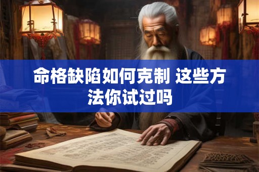 命格缺陷如何克制 这些方法你试过吗