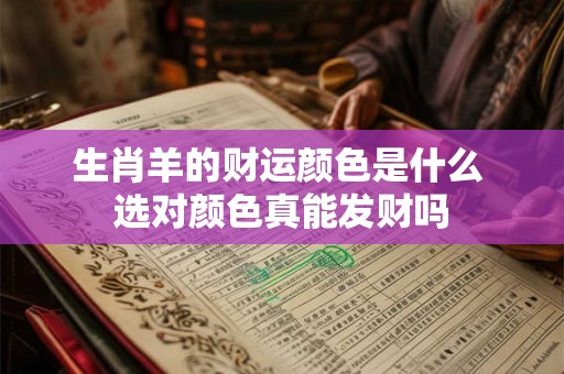 生肖羊的财运颜色是什么 选对颜色真能发财吗