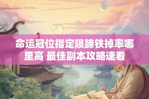 命运冠位指定陨蹄铁掉率哪里高 最佳副本攻略速看