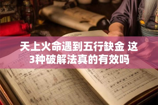 天上火命遇到五行缺金 这3种破解法真的有效吗